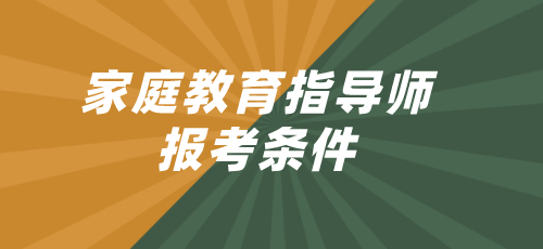 2022年黑龙江家庭教育指导师报考条件