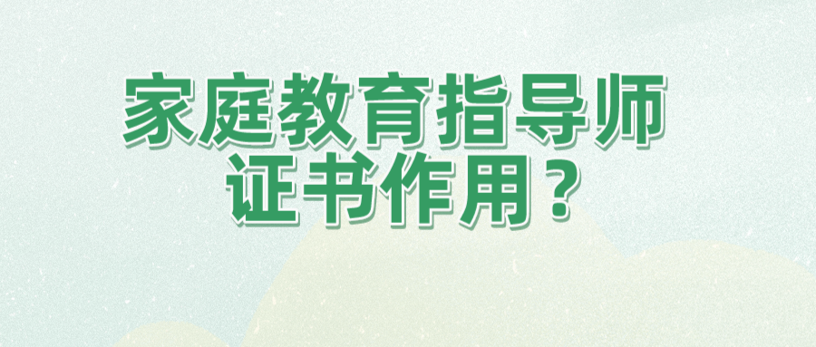 家庭教育指导师证书作用？