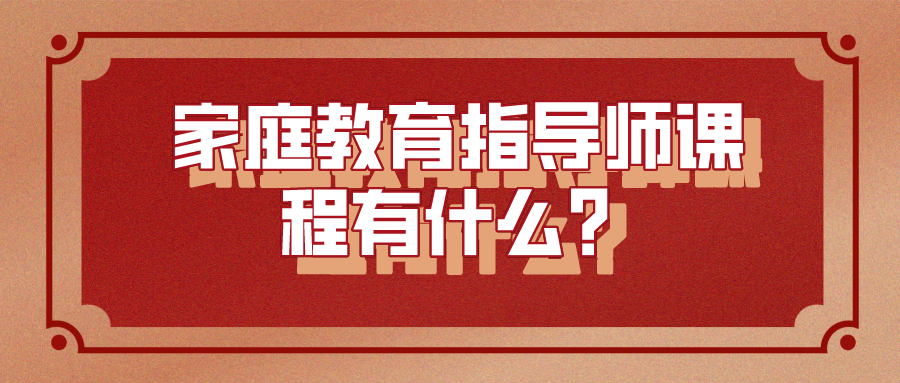 家庭教育指导师课程有什么？