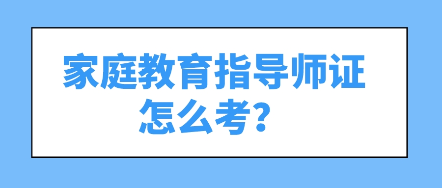家庭教育指导师证怎么考？