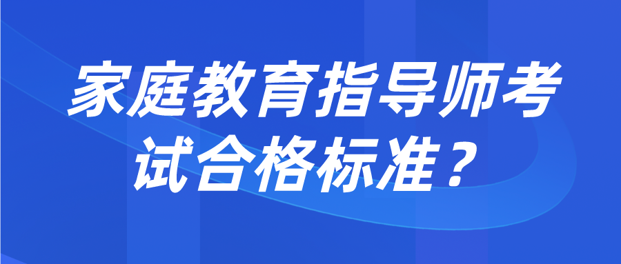 家庭教育指导师考试合格标准？