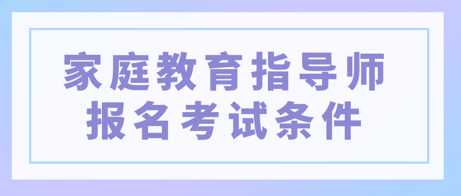 家庭教育指导师报名考试条件