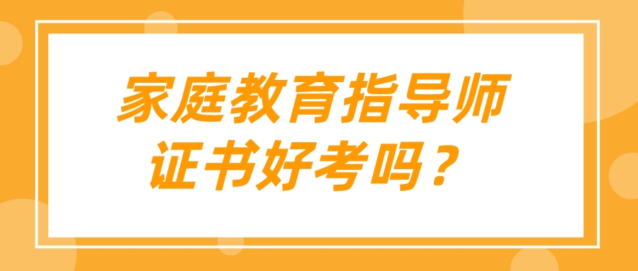 家庭教育指导师证书好考吗？