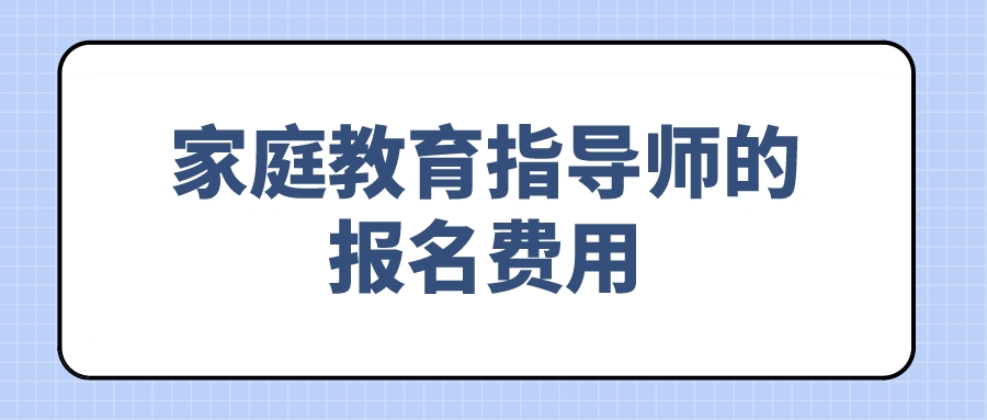 家庭教育指导师的报名费用