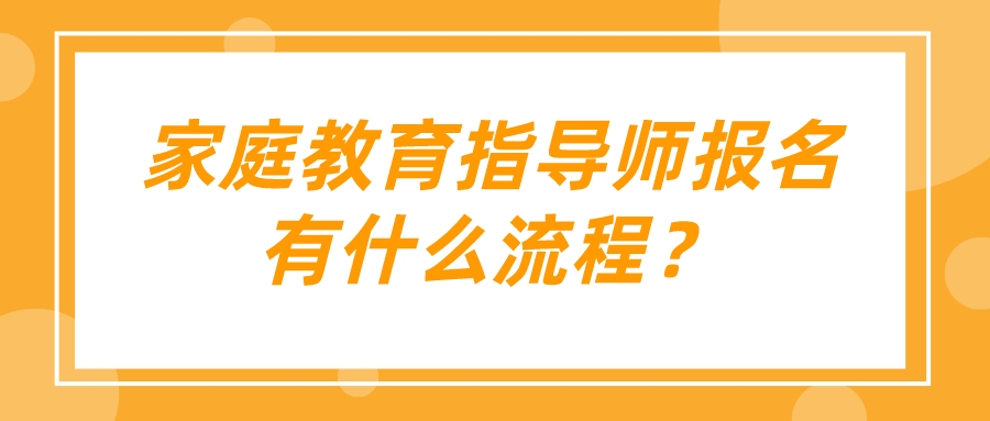 家庭教育指导师报名有什么流程？