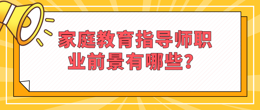 家庭教育指导师职业前景有哪些？