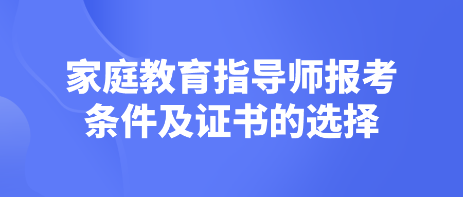 家庭教育指导师报考条件及证书的选择