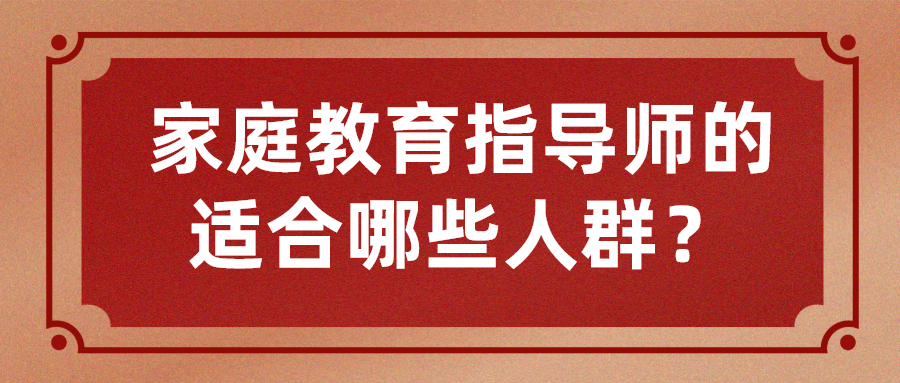 家庭教育指导师的适合哪些人群？