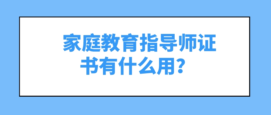  家庭教育指导师证书有什么用？