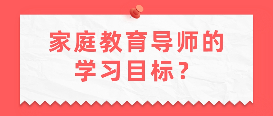 家庭教育导师的学习目标？