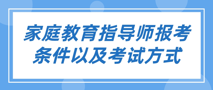 家庭教育指导师报考条件以及考试方式