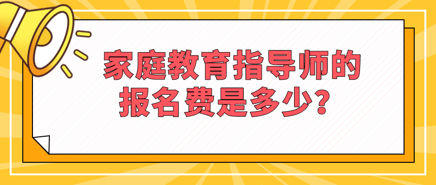 家庭教育指导师的报名费是多少？