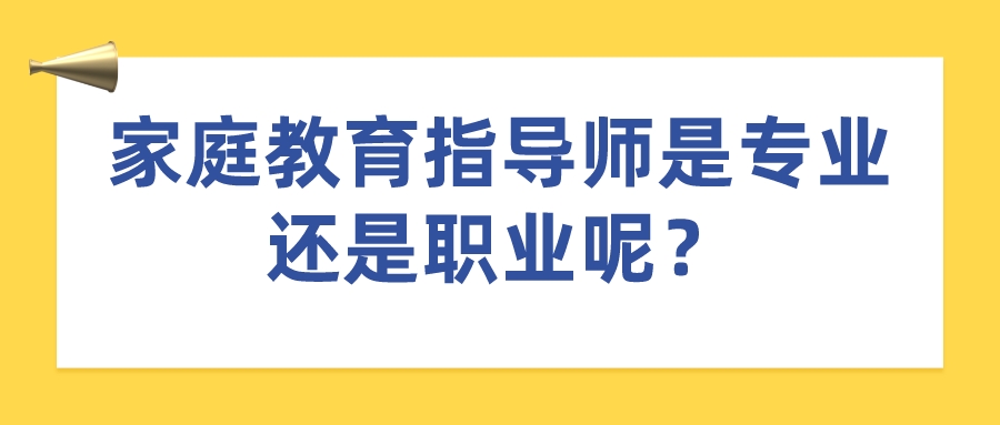 家庭教育指导师是专业还是职业呢？