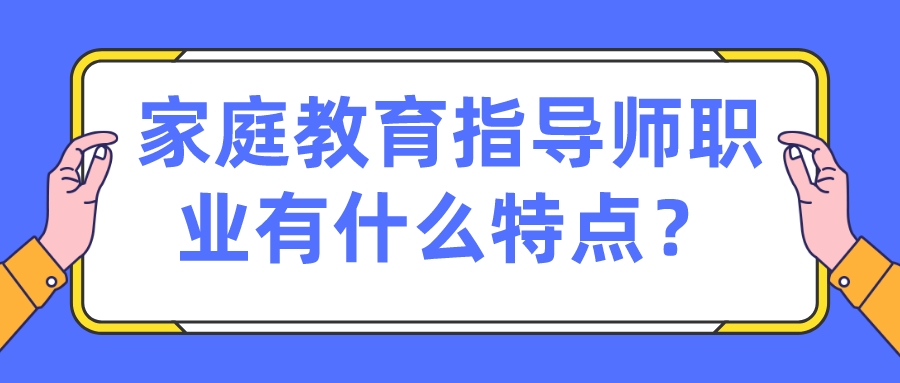 家庭教育指导师职业有什么特点？