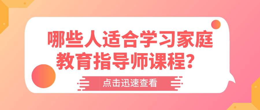 哪些人适合学习家庭教育指导师课程？