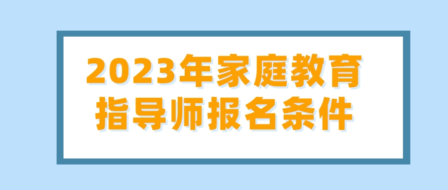 2023年家庭教育指导师报名条件