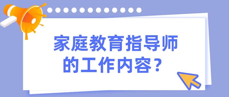 家庭教育指导师的工作内容？