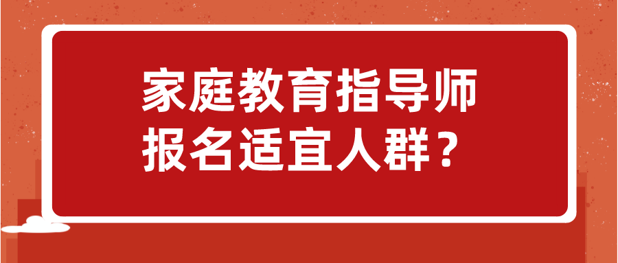 家庭教育指导师报名适宜人群？