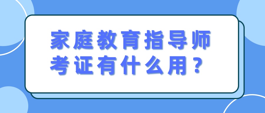 家庭教育指导师考证有什么用？