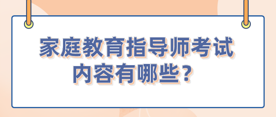家庭教育指导师考试内容有哪些？