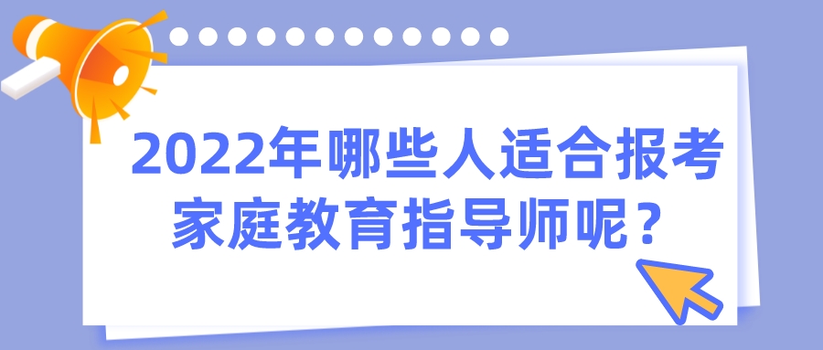 2022年哪些人适合报考家庭教育指导师呢？