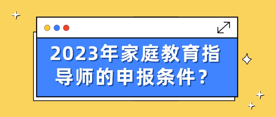 2023年家庭教育指导师的申报条件？