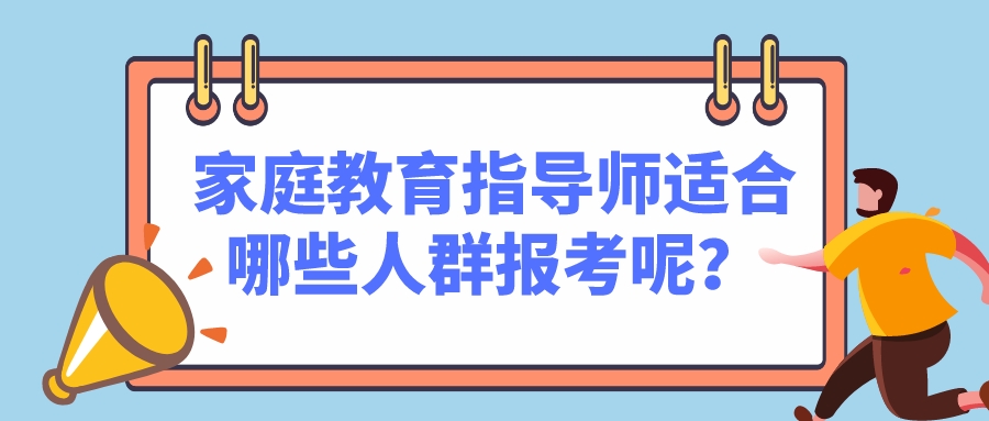 家庭教育指导师适合哪些人群报考呢？