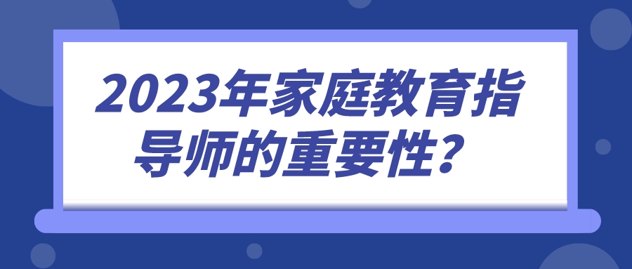2023年家庭教育指导师的重要性？