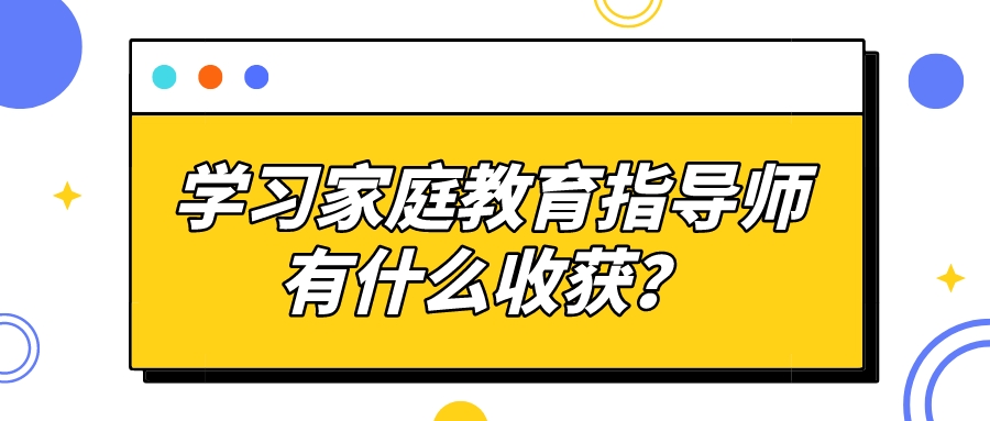 学习家庭教育指导师有什么收获？