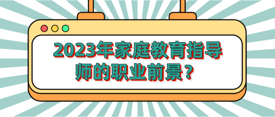 2023年家庭教育指导师的职业前景？