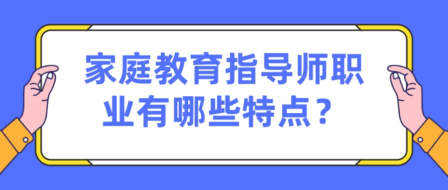 家庭教育指导师职业有哪些特点？