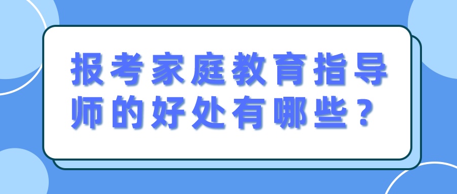 报考家庭教育指导师的好处有哪些？(图1)