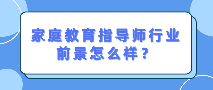 家庭教育指导师行业前景怎么样？