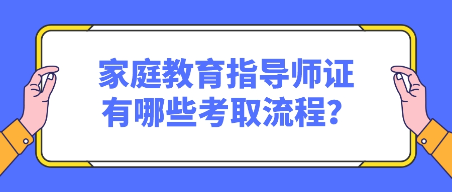 家庭教育指导师证有哪些考取流程？