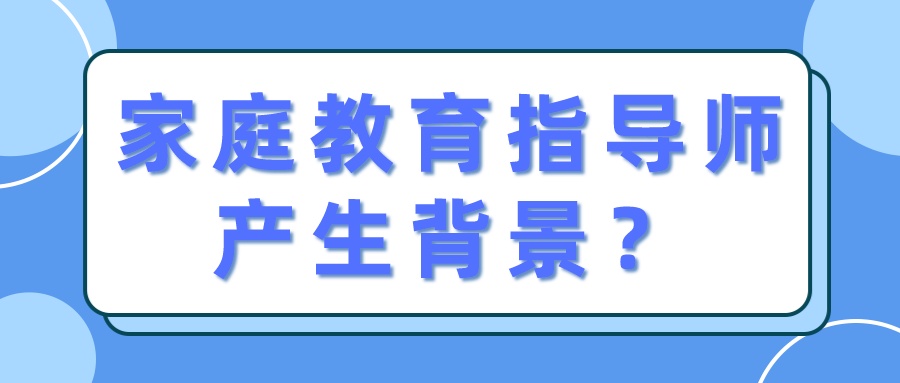 家庭教育指导师产生背景？