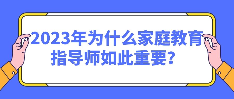 2023年为什么家庭教育指导师如此重要？