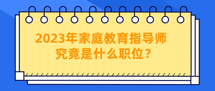 2023年家庭教育指导师究竟是什么职位？