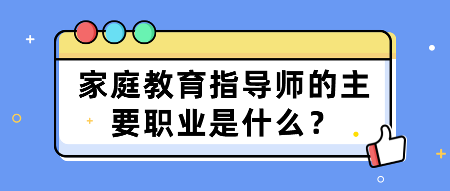 家庭教育指导师的主要职业是什么？