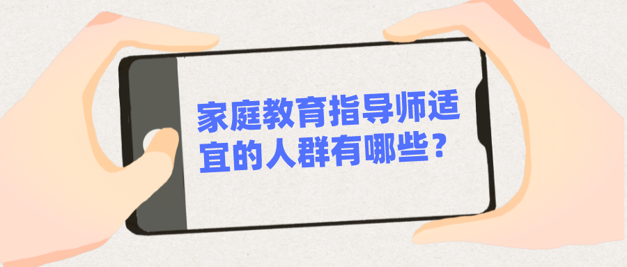 家庭教育指导师适宜的人群有哪些？