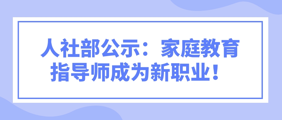 人社部公示：家庭教育指导师成为新职业！