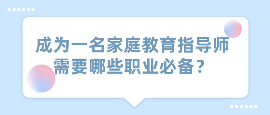 成为一名家庭教育指导师需要哪些职业必备？