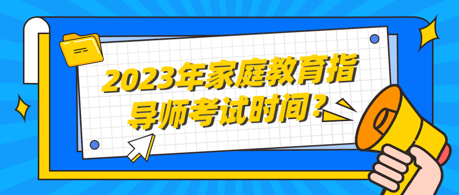 2023年家庭教育指导师考试时间？