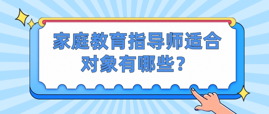  家庭教育指导师适合对象有哪些？