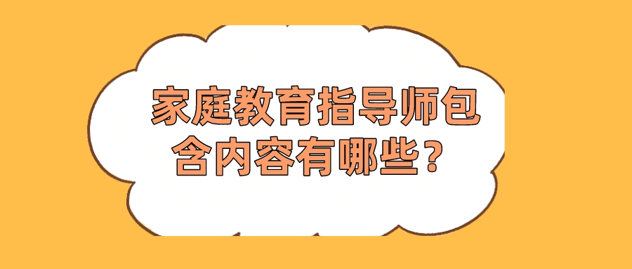 家庭教育指导师包含内容有哪些？