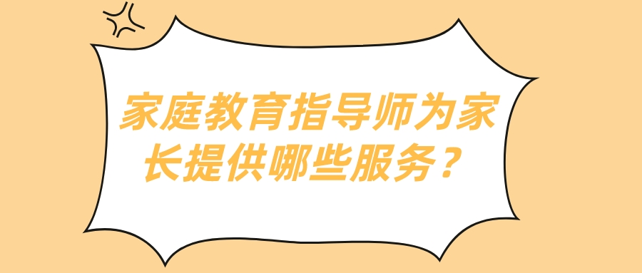 家庭教育指导师为家长提供哪些服务？