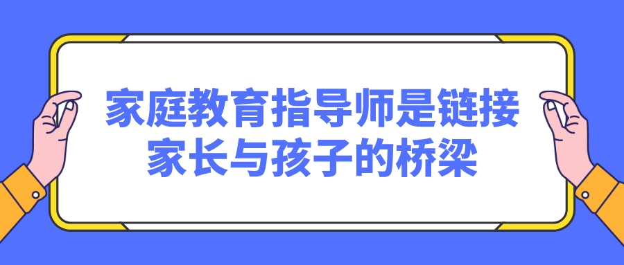 家庭教育指导师是链接家长与孩子的桥梁