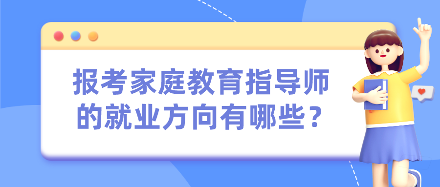 报考家庭教育指导师的就业方向有哪些？