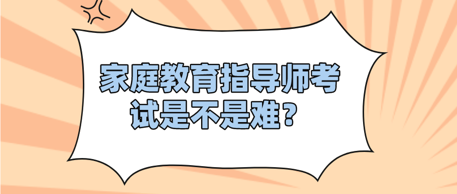 家庭教育指导师考试是不是难？