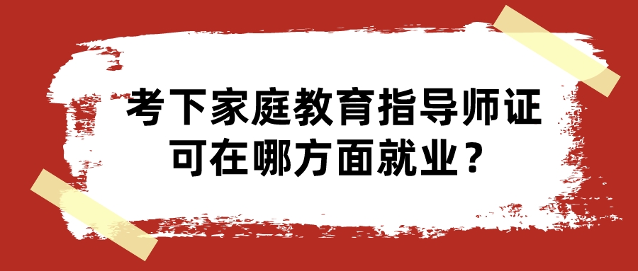 考下家庭教育指导师证可在哪方面就业？