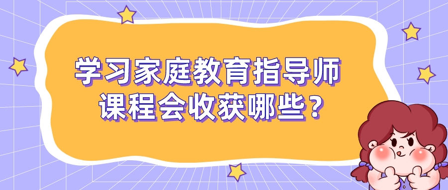 学习家庭教育指导师课程会收获哪些？